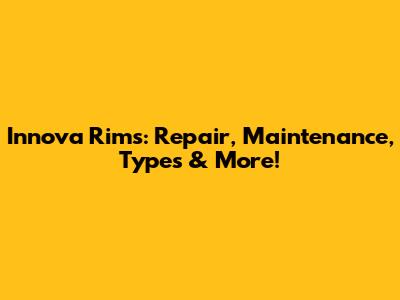 Innova Rims: Repair, Maintenance, Types & More!
