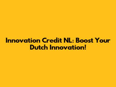 Innovation Credit NL: Boost Your Dutch Innovation!
