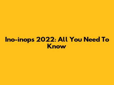 Ino-inops 2022: All You Need To Know
