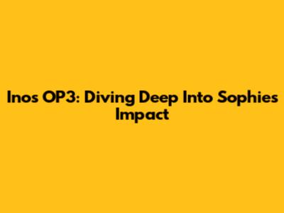 Inos OP3: Diving Deep Into Sophie's Impact