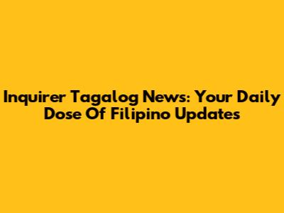 Inquirer Tagalog News: Your Daily Dose Of Filipino Updates