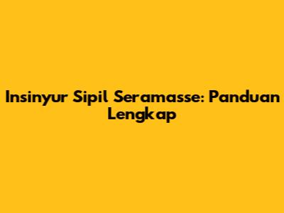 Insinyur Sipil Seramasse: Panduan Lengkap