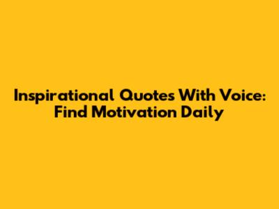 Inspirational Quotes With Voice: Find Motivation Daily