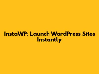 InstaWP: Launch WordPress Sites Instantly