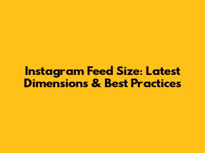 Instagram Feed Size: Latest Dimensions & Best Practices