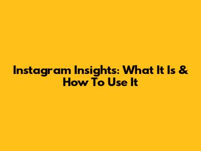 Instagram Insights: What It Is & How To Use It