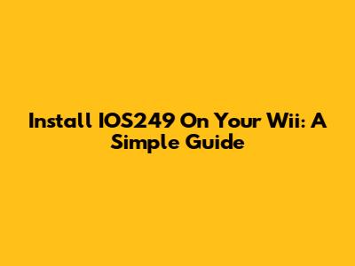 Install IOS249 On Your Wii: A Simple Guide