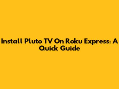 Install Pluto TV On Roku Express: A Quick Guide