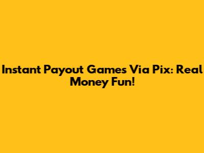 Instant Payout Games Via Pix: Real Money Fun!