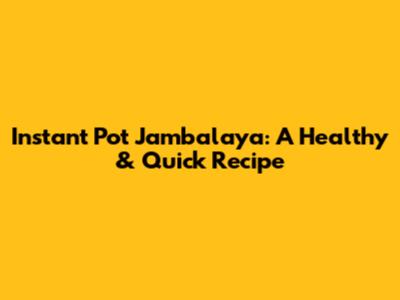 Instant Pot Jambalaya: A Healthy & Quick Recipe