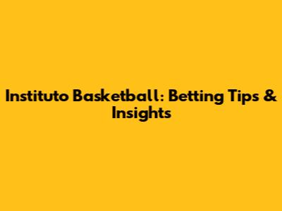 Instituto Basketball: Betting Tips & Insights