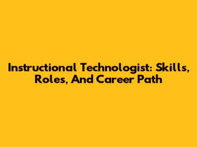 Instructional Technologist: Skills, Roles, And Career Path