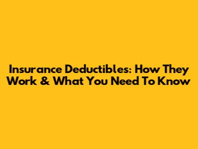 Insurance Deductibles: How They Work & What You Need To Know