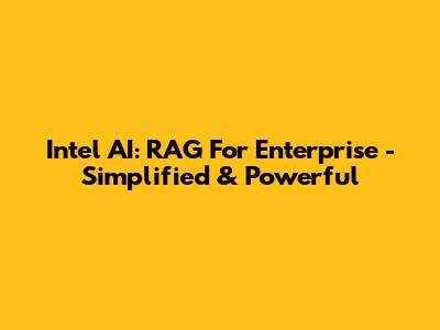 Intel AI: RAG For Enterprise - Simplified & Powerful