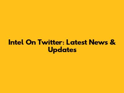 Intel On Twitter: Latest News & Updates