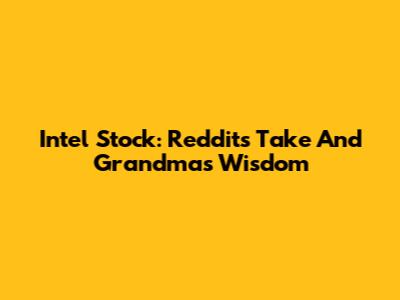 Intel Stock: Reddit's Take And Grandma's Wisdom