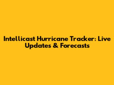 Intellicast Hurricane Tracker: Live Updates & Forecasts