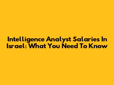 Intelligence Analyst Salaries In Israel: What You Need To Know