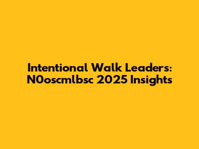 Intentional Walk Leaders: N0oscmlbsc 2025 Insights