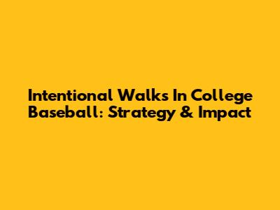 Intentional Walks In College Baseball: Strategy & Impact