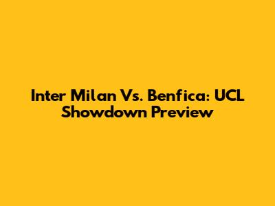 Inter Milan Vs. Benfica: UCL Showdown Preview