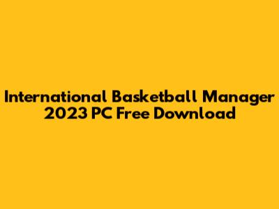 International Basketball Manager 2023 PC Free Download
