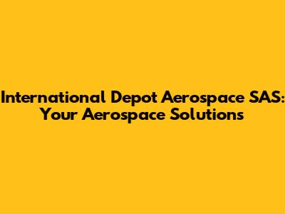 International Depot Aerospace SAS: Your Aerospace Solutions