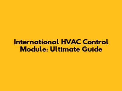 International HVAC Control Module: Ultimate Guide