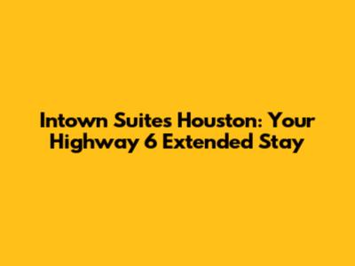 Intown Suites Houston: Your Highway 6 Extended Stay