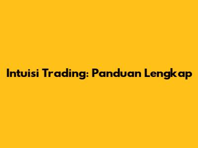 Intuisi Trading: Panduan Lengkap