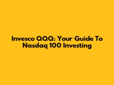Invesco QQQ: Your Guide To Nasdaq 100 Investing