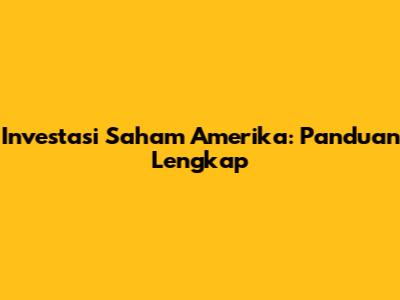 Investasi Saham Amerika: Panduan Lengkap