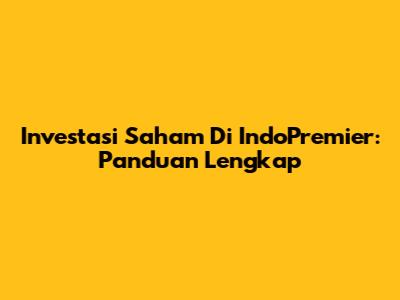 Investasi Saham Di IndoPremier: Panduan Lengkap