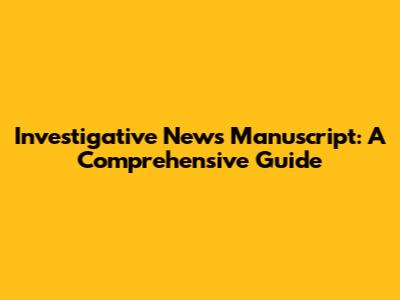 Investigative News Manuscript: A Comprehensive Guide