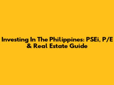 Investing In The Philippines: PSEi, P/E & Real Estate Guide