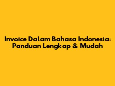 Invoice Dalam Bahasa Indonesia: Panduan Lengkap & Mudah