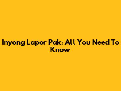 Inyong Lapor Pak: All You Need To Know