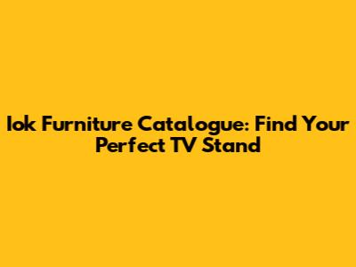Iok Furniture Catalogue: Find Your Perfect TV Stand
