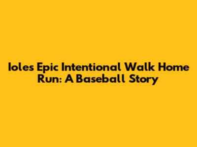 Iole's Epic Intentional Walk Home Run: A Baseball Story