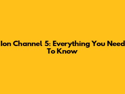 Ion Channel 5: Everything You Need To Know