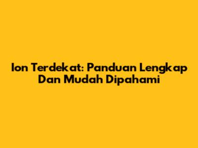 Ion Terdekat: Panduan Lengkap Dan Mudah Dipahami