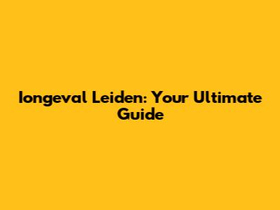 Iongeval Leiden: Your Ultimate Guide