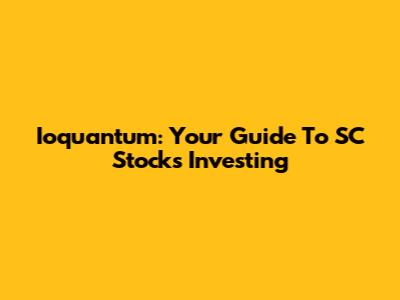 Ioquantum: Your Guide To SC Stocks Investing