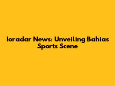 Ioradar News: Unveiling Bahia's Sports Scene