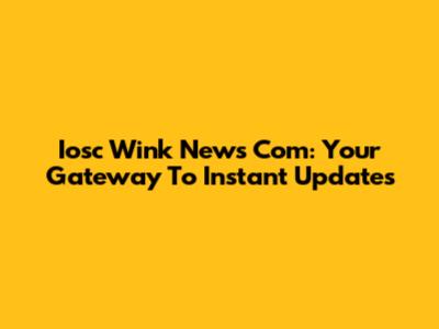 Iosc Wink News Com: Your Gateway To Instant Updates