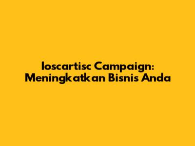 Ioscartisc Campaign: Meningkatkan Bisnis Anda