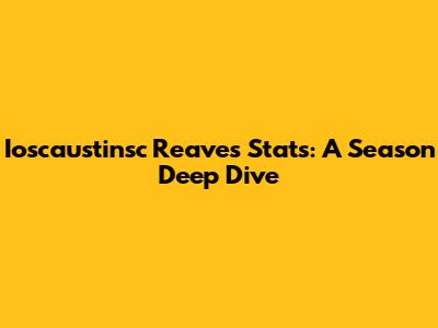 Ioscaustinsc Reaves' Stats: A Season Deep Dive