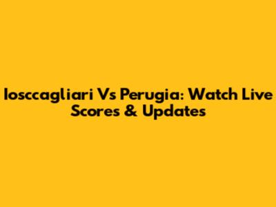 Iosccagliari Vs Perugia: Watch Live Scores & Updates