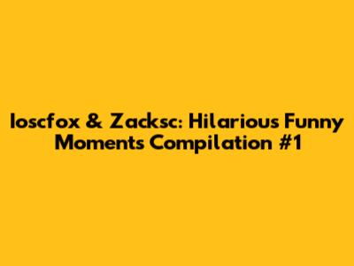 Ioscfox & Zacksc: Hilarious Funny Moments Compilation #1