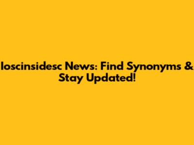 Ioscinsidesc News: Find Synonyms & Stay Updated!